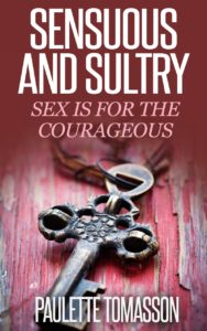 Paulette Tomasson's Sensuous and Sultry: Sex is for the Courageous